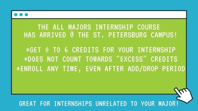Text in pixel screen: The All Majors Internship Course  Has arrived @ the St. Petersburg Campus!  *Get 0 to 6 credits for your internship  *does not count towards "excess" credits  *enroll any time, even after add/drop period