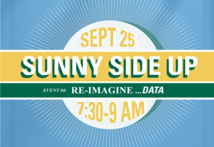 Sunny Side Up. Re-imagine data. September 25, 7:30-9am.