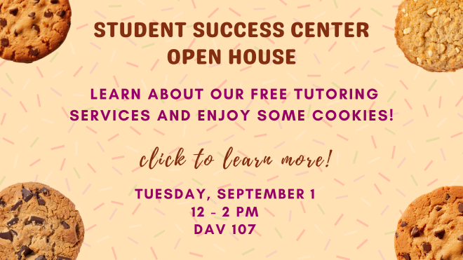 Join us for the SSC Open House on September 1, 2026 from 12 to 2 pm in DAV 107.  Learn about our free tutoring services and enjoy some cookies!  Click here for the BullsConnect event link!