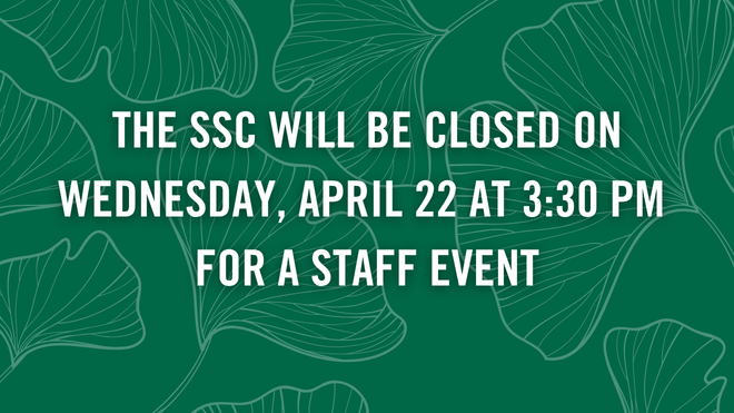 The SSC will be closed on Wednesday, April 22 at 3:30 PM for a staff event