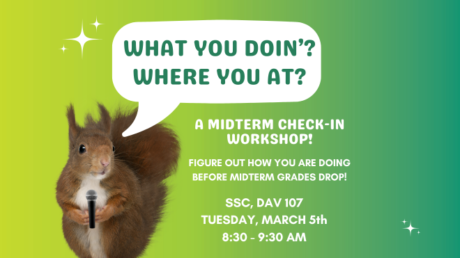 What You Doin'? Where You At? A Midterm Check-in Workshop   Figure out how you are doing before midterm grades drop!  Join us in the SSC, DAV 107 Tuesday, March 5th from 8:30 - 9:30 AM.
